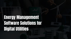 Energy Management Software Solutions for Digital Utilities
