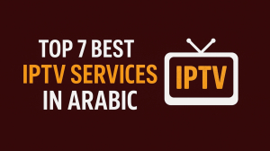 Top 7 Best IPTV Services for Arabic Channels and Resellers