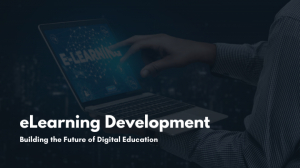 eLearning Development: Building the Future of Digital Education