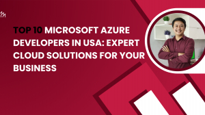 Top 10 Microsoft Azure Developers in USA: Expert Cloud Solutions for Your Business