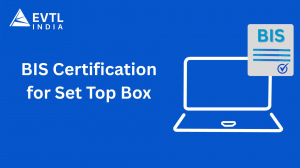 A Complete Guide to BIS Certification for Set Top Boxes: Ensuring Compliance and Market Access in In