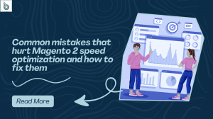 Common mistakes that hurt Magento 2 speed optimization and how to fix them