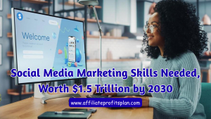 Social Media Marketing Skills Needed, Worth $1.5 Trillion by 2030