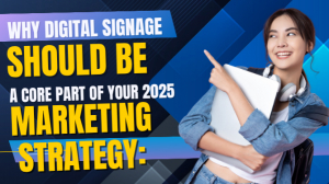  Why Digital Signage Should Be a Core Part of Your 2025 Marketing Strategy:
