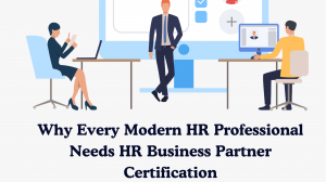  Why Every Modern HR Professional Needs HR Business Partner Certification