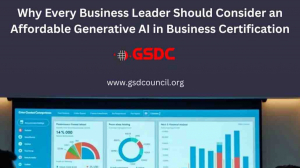 Why Every Business Leader Should Consider an Affordable Generative AI in Business Certification