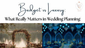 Budget vs Luxury: What Really Matters in Luxury Wedding Planning