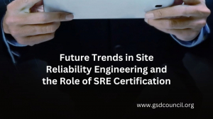 Future Trends in Site Reliability Engineering and the Role of SRE Certification