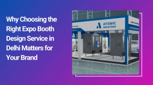 Why Choosing the Right Expo Booth Design Service in Delhi Matters for Your Brand
