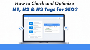 How to Check and Optimize H1, H2 & H3 Tags for SEO?