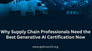 Why Supply Chain Professionals Need the Best Generative AI Certification Now
