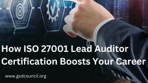  How ISO 27001 Lead Auditor Certification Boosts Your Career 