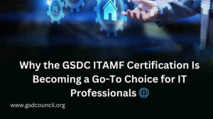 Why the GSDC ITAMF Certification Is Becoming a Go-To Choice for IT Professionals