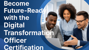 Become Future-Ready with the Digital Transformation Officer Certification