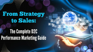 From Strategy to Sales: The Complete D2C Performance Marketing Guide