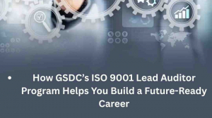How GSDC’s ISO 9001 Lead Auditor Program Helps You Build a Future-Ready Career