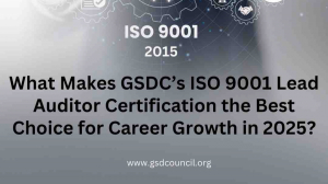 What Makes GSDC’s ISO 9001 Lead Auditor Certification the Best Choice for Career Growth in 2025?