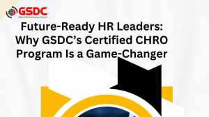 Future-Ready HR Leaders: Why GSDC’s Certified CHRO Program Is a Game-Changer