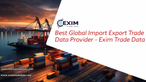 Best Global Import Export Trade Data Provider - Exim Trade Data