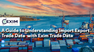 A Guide to Understanding Import Export Trade Data with Exim Trade Data     