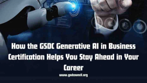 How the GSDC Generative AI in Business Certification Helps You Stay Ahead in Your Career 
