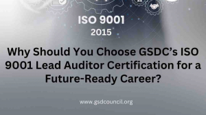 Why Should You Choose GSDC’s ISO 9001 Lead Auditor Certification for a Future-Ready Career?