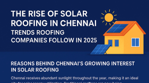 The Rise of Solar Roofing in Chennai: Trends Roofing Companies Follow in 2025