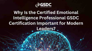 Why Is the Certified Emotional Intelligence Professional GSDC Certification Important for Modern Lea