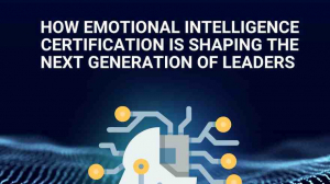 How Emotional Intelligence Certification Is Shaping the Next Generation of Leaders 