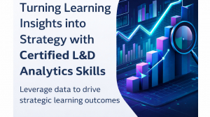 Turning Learning Insights into Strategy with Certified L&D Analytics Skills
