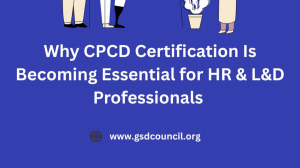 Why CPCD Certification Is Becoming Essential for HR & L&D Professionals 