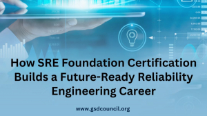 How SRE Foundation Certification Builds a Future-Ready Reliability Engineering Career