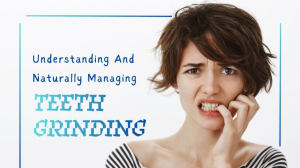 Understanding and Naturally Managing Teeth Grinding