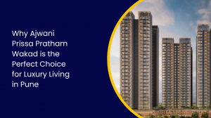 Why Ajwani Prissa Pratham Wakad is the Perfect Choice for Luxury Living in Pune