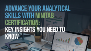 Advance Your Analytical Skills with Minitab Certification: Key Insights You Need to Know