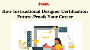 How Instructional Designer Certification Future-Proofs Your Career