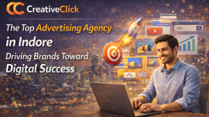 CreativeClick: The Top Advertising Agency in Indore Driving Brands Toward Digital Success