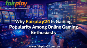 Why Fairplay24 Is Gaining Popularity Among Online Gaming Enthusiasts