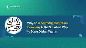 Why an IT Staff Augmentation Company Is the Smartest Way to Scale Digital Teams