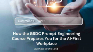  How the GSDC Prompt Engineering Course Prepares You for the AI-First Workplace