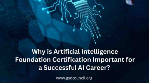Why is Artificial Intelligence Foundation Certification Important for a Successful AI Career?