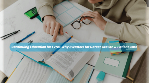 LVN continuing education: Why It Matters for Career Growth & Patient Care