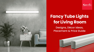 Fancy Tube Lights for Living Room: Designs, Décor Ideas, Placement & Price Guide