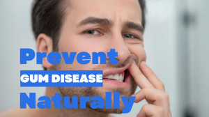 How to Prevent Gum Disease Naturally?