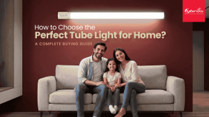 How to Choose the Perfect Tube Light for Home? – A Complete Buying Guide