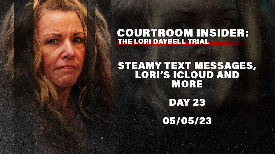 COURTROOM INSIDER: Steamy text messages, Lori’s iCloud and more