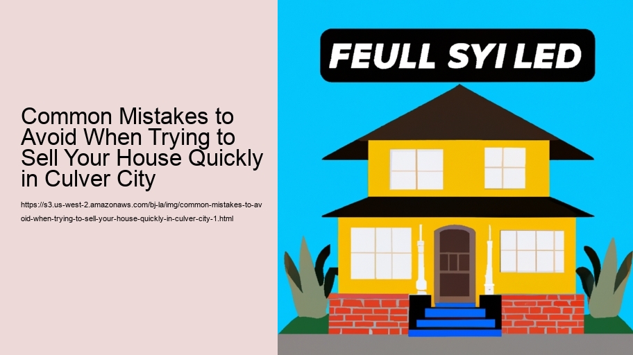 Common Mistakes to Avoid When Trying to Sell Your House Quickly in Culver City