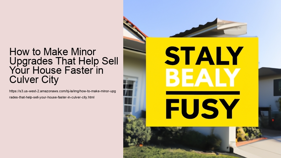 How to Make Minor Upgrades That Help Sell Your House Faster in Culver City  