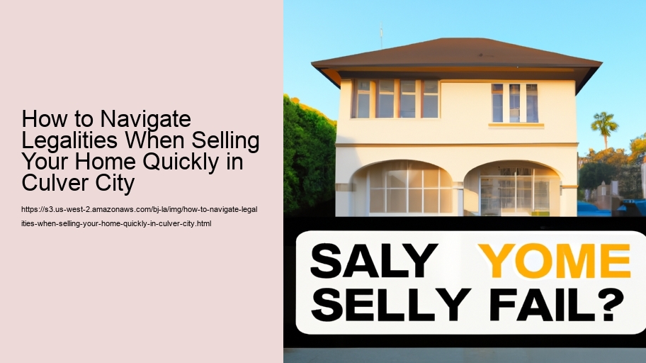 How to Navigate Legalities When Selling Your Home Quickly in Culver City