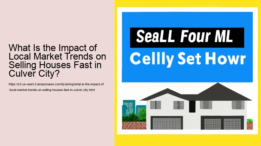 What Is the Impact of Local Market Trends on Selling Houses Fast in Culver City?